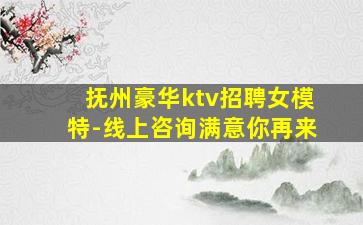 抚州豪华ktv招聘女模特-线上咨询满意你再来